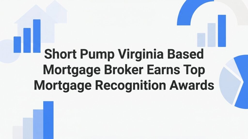 7 Reasons a Short Pump, Virginia Mortgage Broker Earning Top National Awards Changes What Homebuyers Should Expect